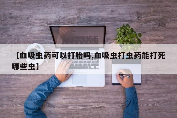 卖正品米索前列醇片微信【血吸虫药可以打胎吗,血吸虫打虫药能打死哪些虫】