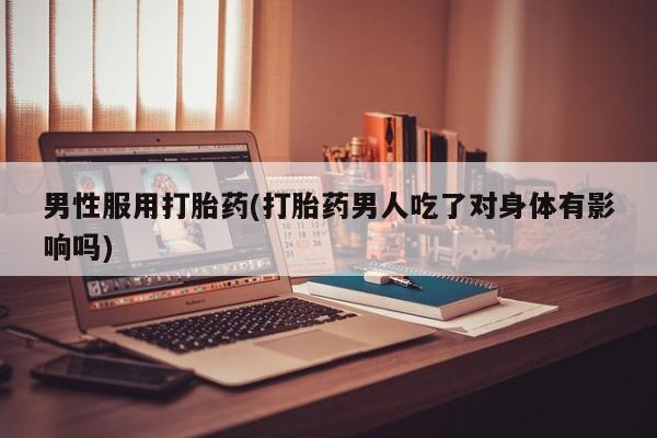 卖正品米索前列醇片微信男性服用打胎药(打胎药男人吃了对身体有影响吗)