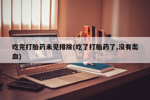 卖正品米索前列醇片微信吃完打胎药未见排除(吃了打胎药了,没有出血)