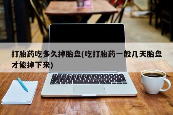 卖正品米索前列醇片微信打胎药吃多久掉胎盘(吃打胎药一般几天胎盘才能掉下来)