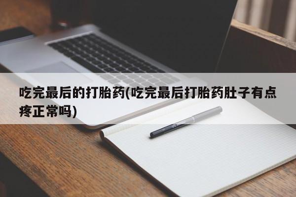 卖正品米索前列醇片微信吃完最后的打胎药(吃完最后打胎药肚子有点疼正常吗)