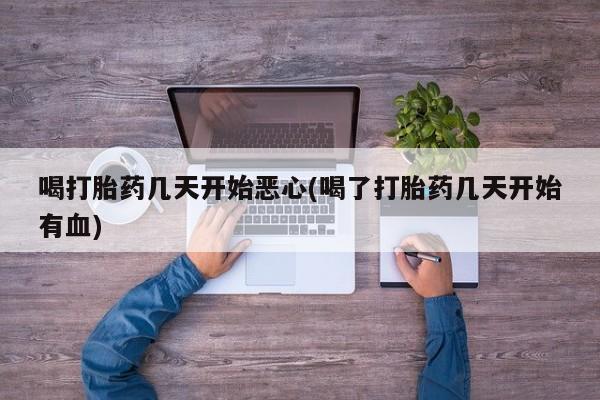 卖正品米索前列醇片微信喝打胎药几天开始恶心(喝了打胎药几天开始有血)