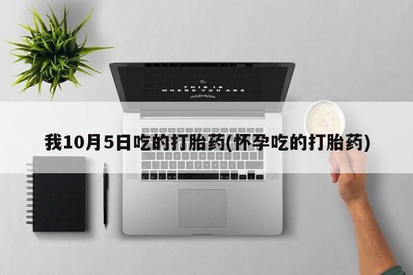 卖正品米索前列醇片微信我10月5日吃的打胎药(怀孕吃的打胎药)