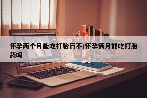 卖正品米索前列醇片微信怀孕两个月能吃打胎药不/怀孕俩月能吃打胎药吗