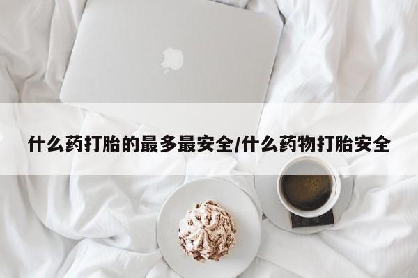 卖正品米索前列醇片微信什么药打胎的最多最安全/什么药物打胎安全
