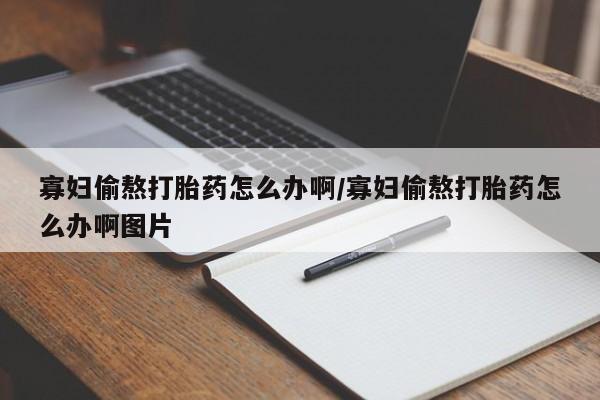 卖正品米索前列醇片微信寡妇偷熬打胎药怎么办啊/寡妇偷熬打胎药怎么办啊图片