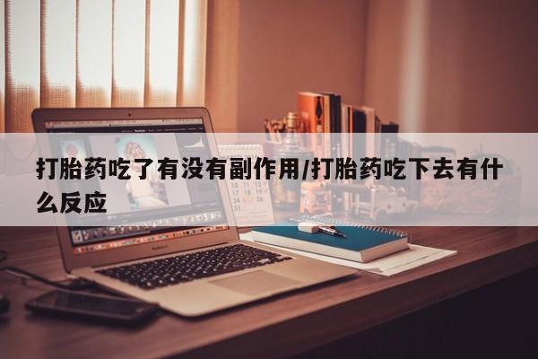 卖正品米索前列醇片微信打胎药吃了有没有副作用/打胎药吃下去有什么反应