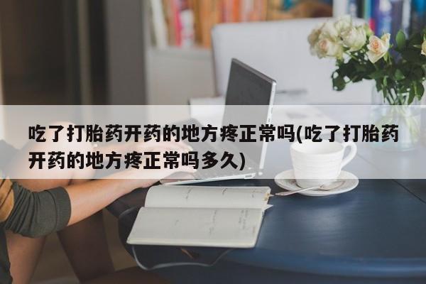 卖正品米索前列醇片微信吃了打胎药开药的地方疼正常吗(吃了打胎药开药的地方疼正常吗多久)