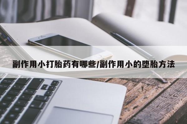 卖正品米索前列醇片微信副作用小打胎药有哪些/副作用小的堕胎方法